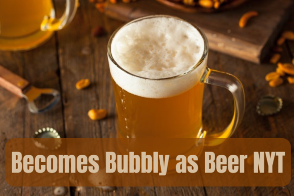 becomes bubbly as beer